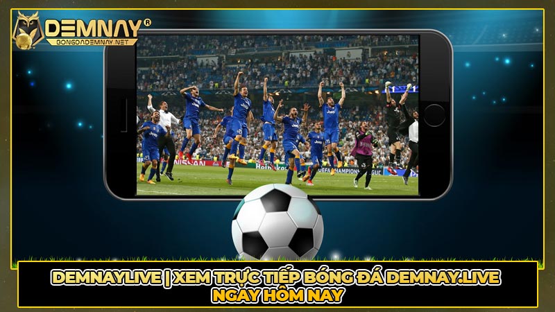 Demnaylive - Web xem bóng đá trực tiếp số 1 Demnay live