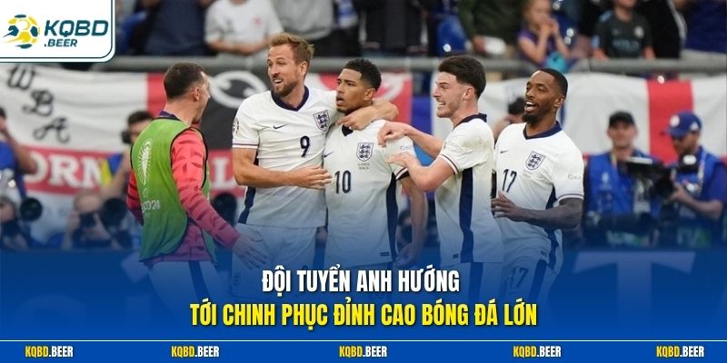 Đội tuyển Anh hướng tới chinh phục đỉnh cao bóng đá lớn 