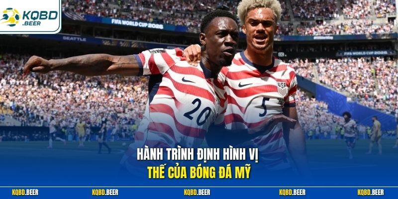 Hành trình định hình vị thế của bóng đá Mỹ 