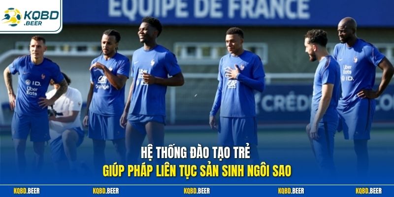 Hệ thống đào tạo trẻ giúp Pháp liên tục sản sinh ngôi sao 