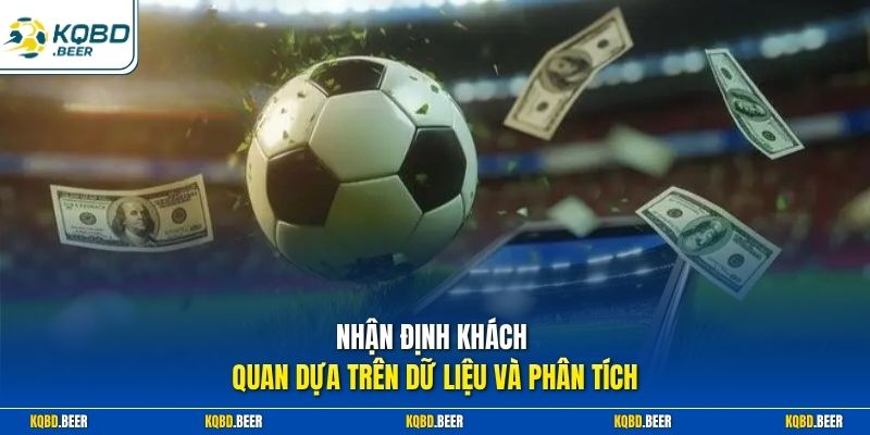 Nhận định khách quan dựa trên dữ liệu và phân tích 