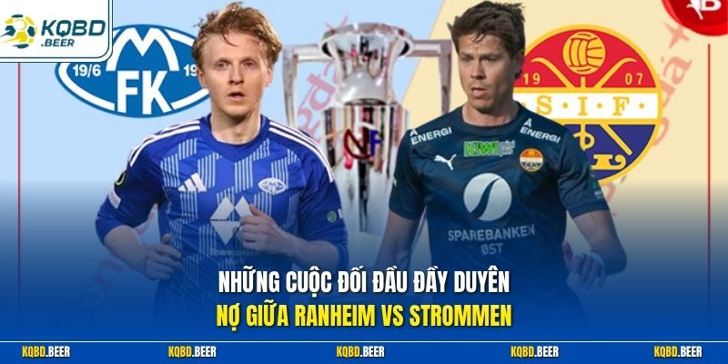 Những cuộc đối đầu đầy duyên nợ giữa Ranheim vs Strommen 