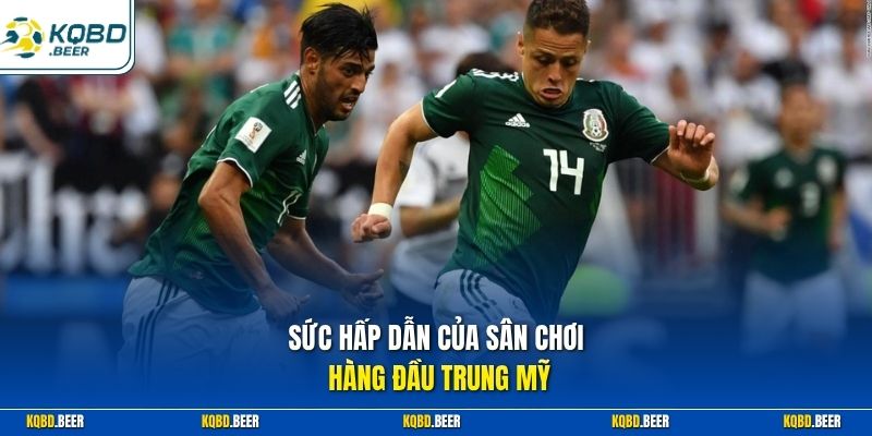 Sức hấp dẫn của sân chơi hàng đầu Trung Mỹ 
